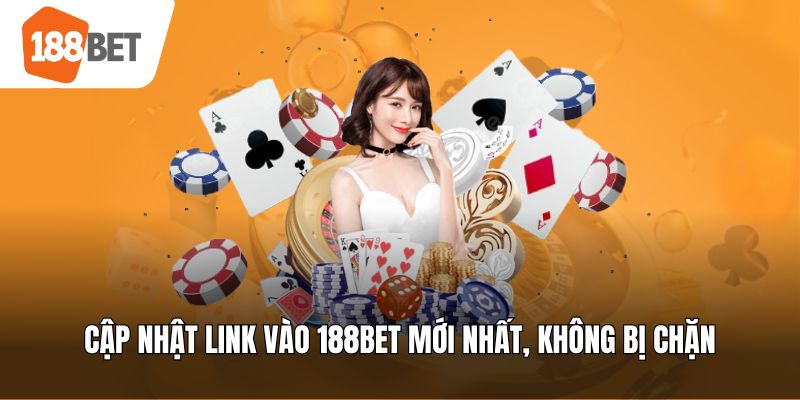 Cập nhật link vào 188bet mới nhất, không bị chặn